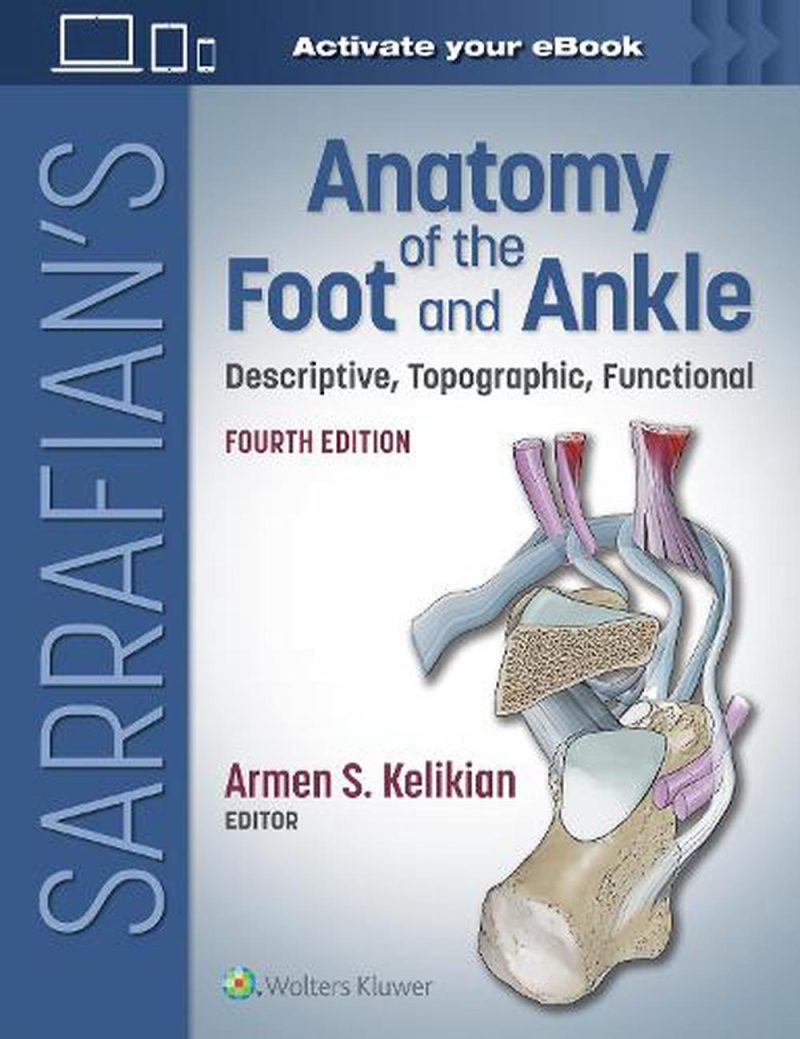 Sarrafian's Anatomy of the Foot and Ankle Descriptive, Topographic, Functional, Fourth edition